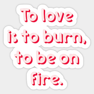 To Love is to burn Sticker